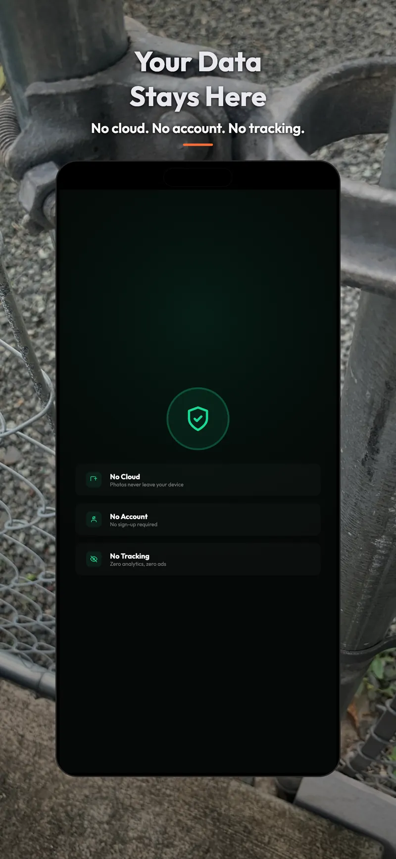 Your data stays on device: no cloud, no account, no tracking